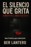 El silencio que grita - Sobrevivir al amor narcisista - Guía práctica para detectarlo